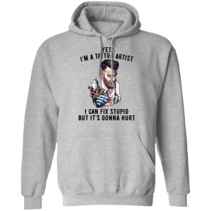 Im A Tattoo Artist I Can Fix Stupid But Its Gonna Hurt T Shirts Hoodies Long Sleeve 5