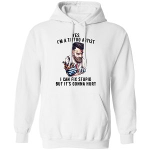 Im A Tattoo Artist I Can Fix Stupid But Its Gonna Hurt T Shirts Hoodies Long Sleeve 6