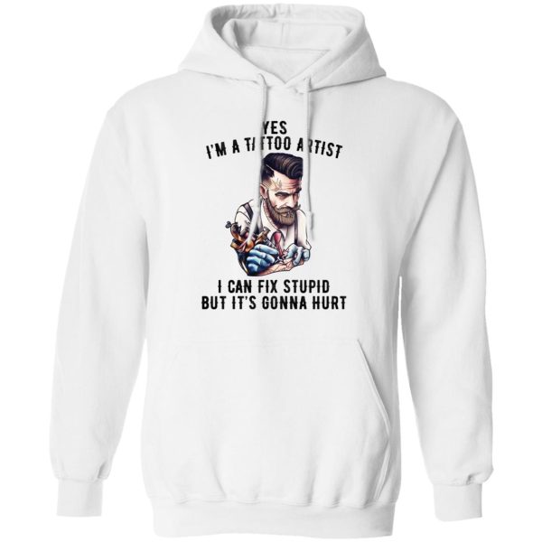 I’m A Tattoo Artist I Can Fix Stupid But It’s Gonna Hurt T-Shirts, Hoodies, Long Sleeve