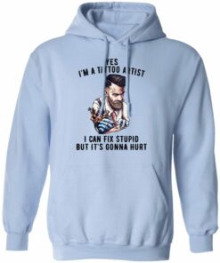 Im A Tattoo Artist I Can Fix Stupid But Its Gonna Hurt T Shirts Hoodies Long Sleeve 7