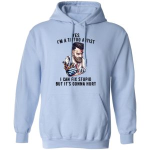 Im A Tattoo Artist I Can Fix Stupid But Its Gonna Hurt T Shirts Hoodies Long Sleeve 7