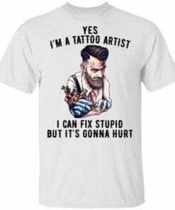 Im A Tattoo Artist I Can Fix Stupid But Its Gonna Hurt T Shirts Hoodies Long Sleeve 8