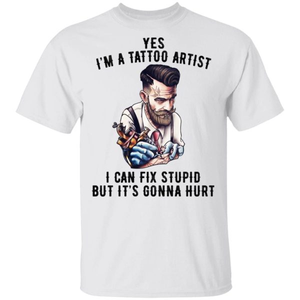 I’m A Tattoo Artist I Can Fix Stupid But It’s Gonna Hurt T-Shirts, Hoodies, Long Sleeve