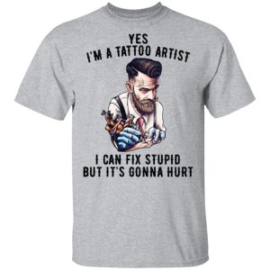 Im A Tattoo Artist I Can Fix Stupid But Its Gonna Hurt T Shirts Hoodies Long Sleeve 9