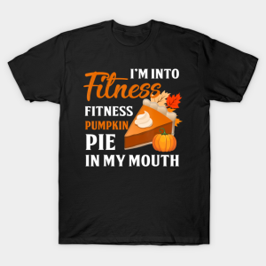 Im Into Fitness Pumpkin Pie In My Mouth Thanksgiving T Shirt 1