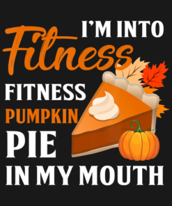 I'm Into Fitness Pumpkin Pie In My Mouth Thanksgiving T-Shirt 1 Im Into Fitness Pumpkin Pie In My Mouth Thanksgiving T Shirt 2