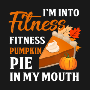 Im Into Fitness Pumpkin Pie In My Mouth Thanksgiving T Shirt 2