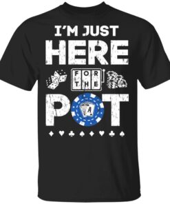 I'm Just Here For The Pot Poker Lovers T-Shirts, Hoodies, Long Sleeve 2 Im Just Here For The Pot Poker Lovers T Shirts Hoodies Long Sleeve 11