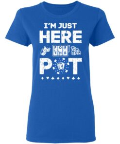 I'm Just Here For The Pot Poker Lovers T-Shirts, Hoodies, Long Sleeve 7 Im Just Here For The Pot Poker Lovers T Shirts Hoodies Long Sleeve 4