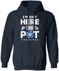 I'm Just Here For The Pot Poker Lovers T-Shirts, Hoodies, Long Sleeve 10 Im Just Here For The Pot Poker Lovers T Shirts Hoodies Long Sleeve 7