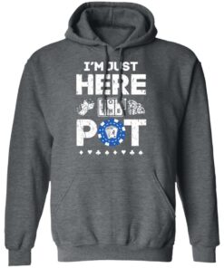 I'm Just Here For The Pot Poker Lovers T-Shirts, Hoodies, Long Sleeve 11 Im Just Here For The Pot Poker Lovers T Shirts Hoodies Long Sleeve 8