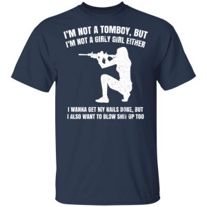 I’m Not A Tomboy But I’m Not A Girly Girl Either T-Shirts, Hoodies, Long Sleeve