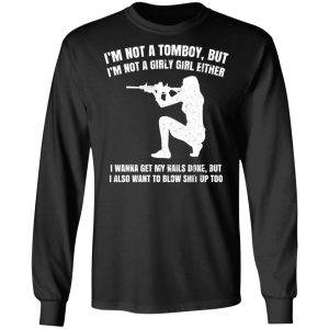 Im Not A Tomboy But Im Not A Girly Girl Either T Shirts Hoodies Long Sleeve 5