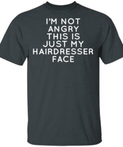 I'm Not Angry This Is Just My Hairdresser Face T-Shirts, Hoodies, Long Sleeve 1 Im Not Angry This Is Just My Hairdresser Face T Shirts Hoodies Long Sleeve 10