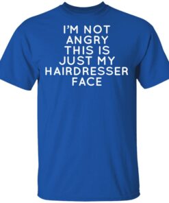 I'm Not Angry This Is Just My Hairdresser Face T-Shirts, Hoodies, Long Sleeve 3 Im Not Angry This Is Just My Hairdresser Face T Shirts Hoodies Long Sleeve 12