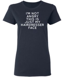 I'm Not Angry This Is Just My Hairdresser Face T-Shirts, Hoodies, Long Sleeve 6 Im Not Angry This Is Just My Hairdresser Face T Shirts Hoodies Long Sleeve 3