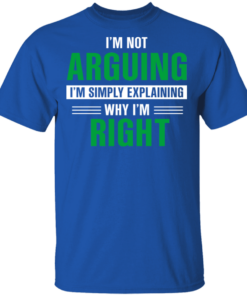 I'm Not Arguing I'm Just Explaining Why I'm Right T-Shirts, Hoodies 1 Im Not Arguing Im Just Explaining Why Im Right T Shirts Hoodies 10