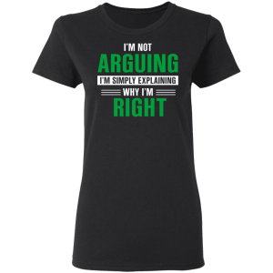 Im Not Arguing Im Just Explaining Why Im Right T Shirts Hoodies 11