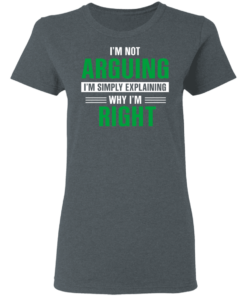 I'm Not Arguing I'm Just Explaining Why I'm Right T-Shirts, Hoodies 3 Im Not Arguing Im Just Explaining Why Im Right T Shirts Hoodies 12