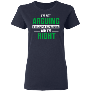 Im Not Arguing Im Just Explaining Why Im Right T Shirts Hoodies 2