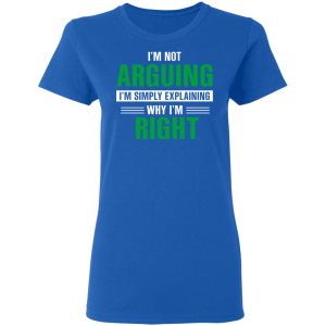 Im Not Arguing Im Just Explaining Why Im Right T Shirts Hoodies 3