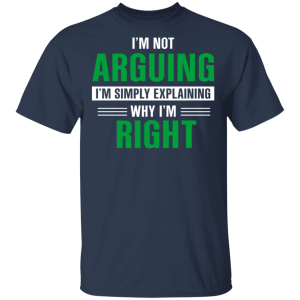 Im Not Arguing Im Just Explaining Why Im Right T Shirts Hoodies 9