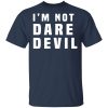 I’m Not Dare Devil T-Shirts, Hoodies, Long Sleeve
