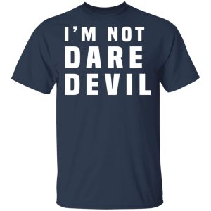 I’m Not Dare Devil T-Shirts, Hoodies, Long Sleeve