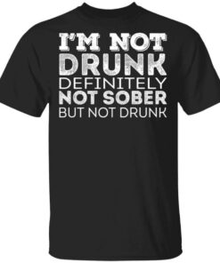 Im Not Drunk Definitely Not Sober But Not Drunk T Shirts Hoodies Long Sleeve 1
