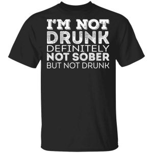 I’m Not Drunk Definitely Not Sober But Not Drunk T-Shirts, Hoodies, Long Sleeve