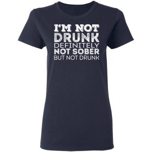 Im Not Drunk Definitely Not Sober But Not Drunk T Shirts Hoodies Long Sleeve 3