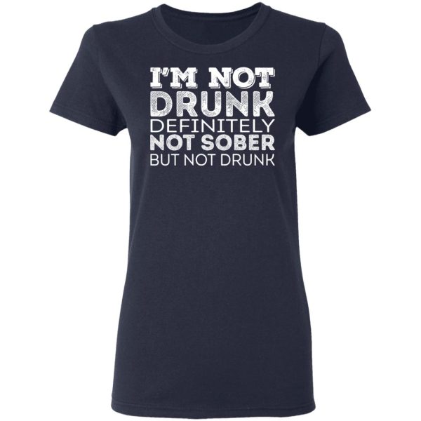 I’m Not Drunk Definitely Not Sober But Not Drunk T-Shirts, Hoodies, Long Sleeve