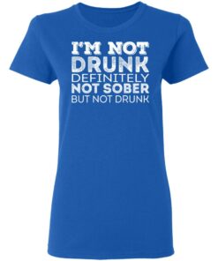 I'm Not Drunk Definitely Not Sober But Not Drunk T-Shirts, Hoodies, Long Sleeve 7 Im Not Drunk Definitely Not Sober But Not Drunk T Shirts Hoodies Long Sleeve 4