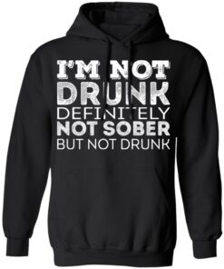 I'm Not Drunk Definitely Not Sober But Not Drunk T-Shirts, Hoodies, Long Sleeve 9 Im Not Drunk Definitely Not Sober But Not Drunk T Shirts Hoodies Long Sleeve 6
