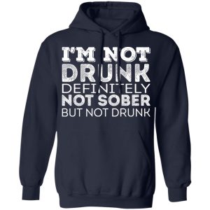 Im Not Drunk Definitely Not Sober But Not Drunk T Shirts Hoodies Long Sleeve 7