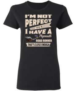 I'm Not Perfect But I Have A Plymouth Road Runner That's Close Enough T-Shirts, Hoodies 2 Im Not Perfect But I Have A Plymouth Road Runner Thats Close Enough T Shirts Hoodies 11