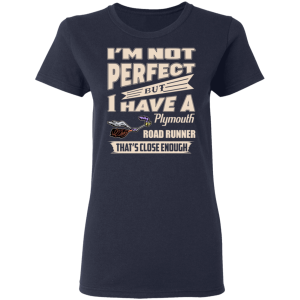 Im Not Perfect But I Have A Plymouth Road Runner Thats Close Enough T Shirts Hoodies 2