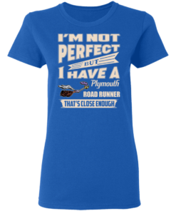 I'm Not Perfect But I Have A Plymouth Road Runner That's Close Enough T-Shirts, Hoodies 5 Im Not Perfect But I Have A Plymouth Road Runner Thats Close Enough T Shirts Hoodies 3