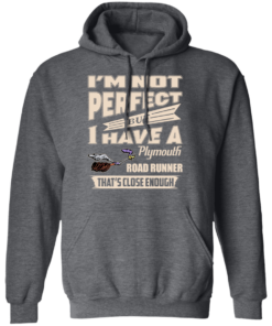 I'm Not Perfect But I Have A Plymouth Road Runner That's Close Enough T-Shirts, Hoodies 8 Im Not Perfect But I Have A Plymouth Road Runner Thats Close Enough T Shirts Hoodies 6