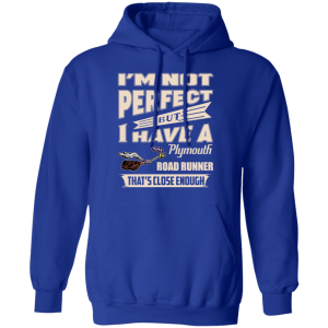 Im Not Perfect But I Have A Plymouth Road Runner Thats Close Enough T Shirts Hoodies 7