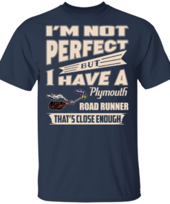 I'm Not Perfect But I Have A Plymouth Road Runner That's Close Enough T-Shirts, Hoodies 11 Im Not Perfect But I Have A Plymouth Road Runner Thats Close Enough T Shirts Hoodies 9