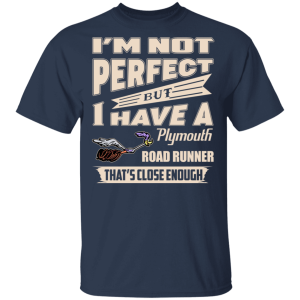 Im Not Perfect But I Have A Plymouth Road Runner Thats Close Enough T Shirts Hoodies 9