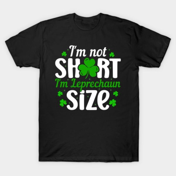 Im Not Short Im Leprechaun Size T-Shirt