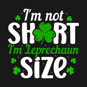 Im Not Short Im Leprechaun Size T-Shirt