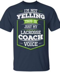 I'm Not Yelling This Is Just My Lacrosse Coach Voice T-Shirts, Hoodies, Long Sleeve 2 Im Not Yelling This Is Just My Lacrosse Coach Voice T Shirts Hoodies Long Sleeve 11