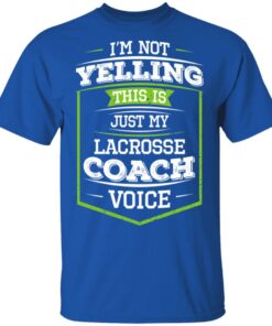 I'm Not Yelling This Is Just My Lacrosse Coach Voice T-Shirts, Hoodies, Long Sleeve 3 Im Not Yelling This Is Just My Lacrosse Coach Voice T Shirts Hoodies Long Sleeve 12