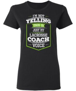 I'm Not Yelling This Is Just My Lacrosse Coach Voice T-Shirts, Hoodies, Long Sleeve 4 Im Not Yelling This Is Just My Lacrosse Coach Voice T Shirts Hoodies Long Sleeve 13