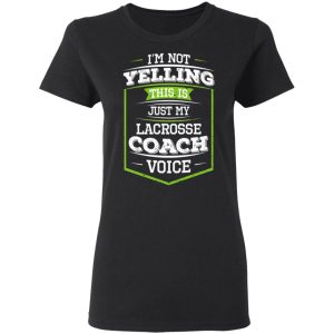 Im Not Yelling This Is Just My Lacrosse Coach Voice T Shirts Hoodies Long Sleeve 13