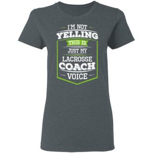 Im Not Yelling This Is Just My Lacrosse Coach Voice T Shirts Hoodies Long Sleeve 2