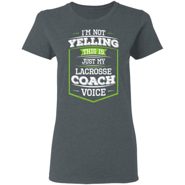 I’m Not Yelling This Is Just My Lacrosse Coach Voice T-Shirts, Hoodies, Long Sleeve